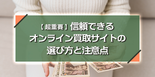 【超重要】信頼できるオンライン買取サイトの選び方と注意点